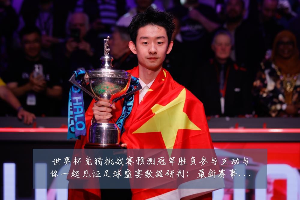 世界杯竞猜挑战赛预测冠军胜负参与互动与你一起见证足球盛宴数据研判：最新赛事动态与深度分析